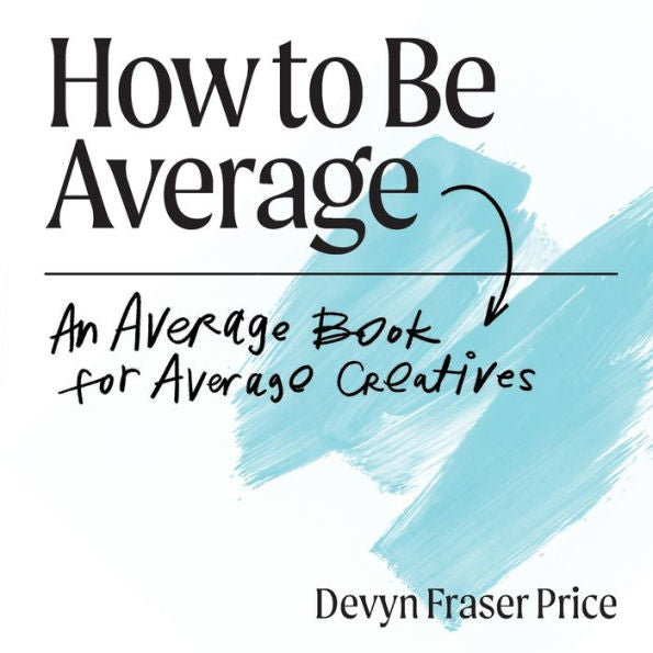 How To Be Average: An Average Book For Average Creatives