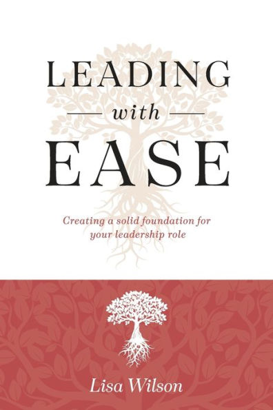 Leading With Ease: Creating A Solid Foundation For Your Leadership Role