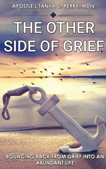 The Other Side Of Grief: Bouncing Back From Grief Into An Abundant Life - 9781957052496