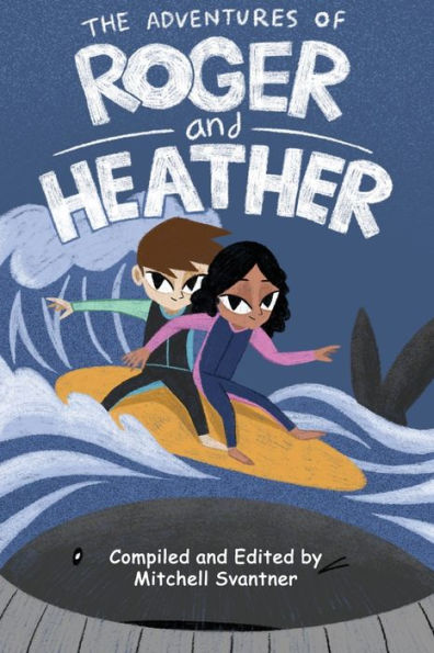 The Adventures Of Roger And Heather: An Anthology Of Short Stories