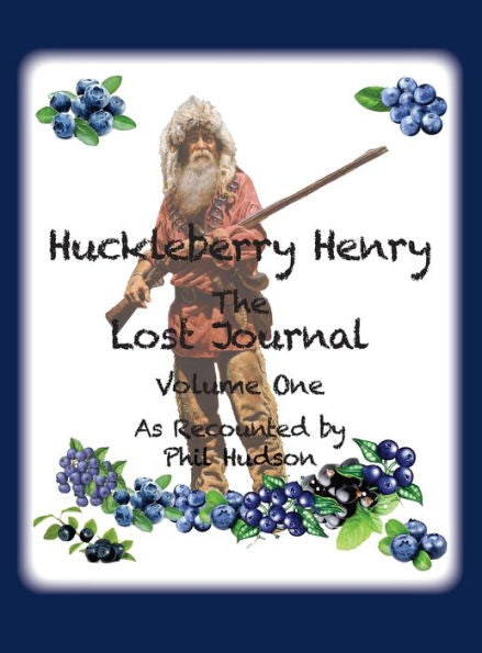 Huckleberry Henry - The Lost Journal: Volume 1 - As Recounted By Phil Hudson
