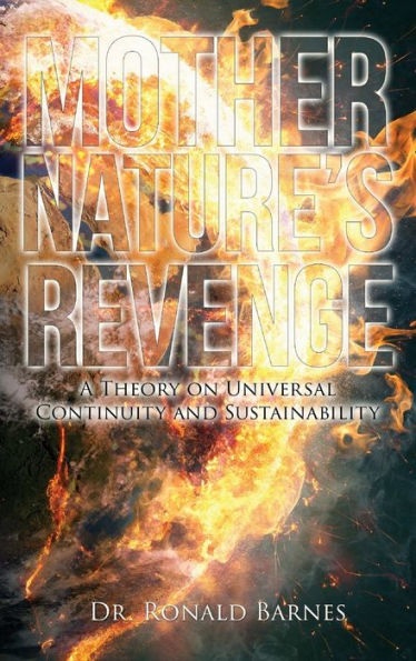 Mother's Nature Revenge: A Theory On Universal Continuity And Sustainability - 9781957114729