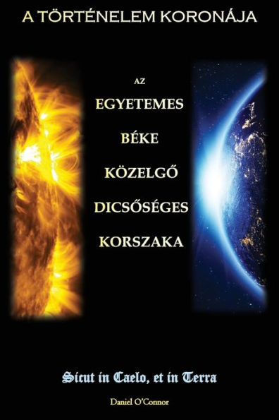 A Törtenelem Koronája: Az Egyetemes Beke Közelgo Dicsoseges Korszaka (Hungarian Edition)