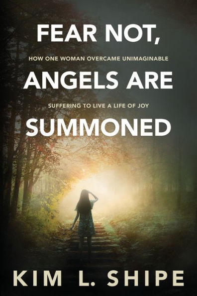 Fear Not, Angels Are Summoned: How One Woman Overcame Unimaginable Suffering To Live A Life Of Joy - 9781957232102