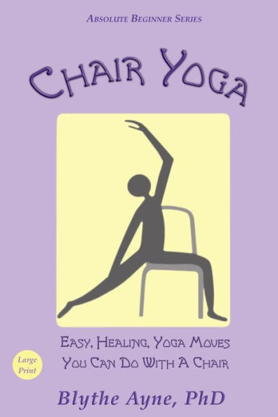 Chair Yoga: Easy, Healing, Yoga Moves You Can Do With A Chair (Absolute Beginner Series) - 9781957272597