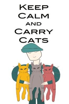 Keep Calm And Carry Cats: My Journal (You'Re The Author!) - 9781957272801