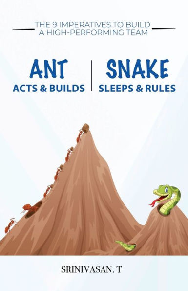 Ant Acts & Builds Snake Sleeps & Rules: The 9 Imperatives To Build A High-Performing Team - 9781957456171
