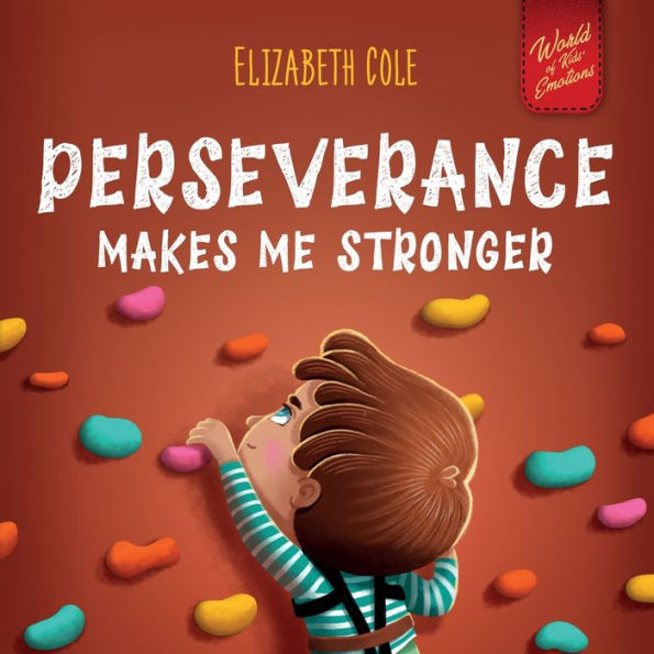 Perseverance Makes Me Stronger: Social Emotional Book For Kids About Self-Confidence, Managing Frustration, Self-Esteem And Growth Mindset Suitable For Children Ages 3 To 8 (World Of Kids Emotions) - 9781957457550