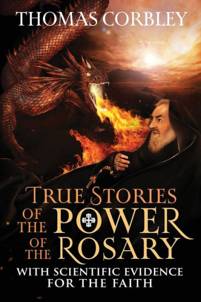 True Stories Of The Power Of The Rosary: With Scientific Evidence For The Faith - 9781957506241