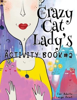 The Crazy Cat Lady's Activity Book #2: Another Catastrophically Funny, Slightly Ridiculous Activity Book For Every Crazy Cat Lady (Or Man) Out There ... (The Crazy Cat Lady's Activity Books Series)