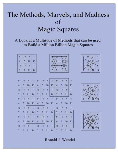 The Methods, Marvels, And Madness Of Magic Squares: A Look At A Multitude Of Methods That Can Be Used To Build A Million Billion Magic Squares - 9781957575780