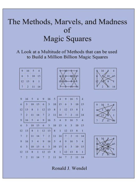 The Methods, Marvels, And Madness Of Magic Squares: A Look At A Multitude Of Methods That Can Be Used To Build A Million Billion Magic Squares - 9781957575872