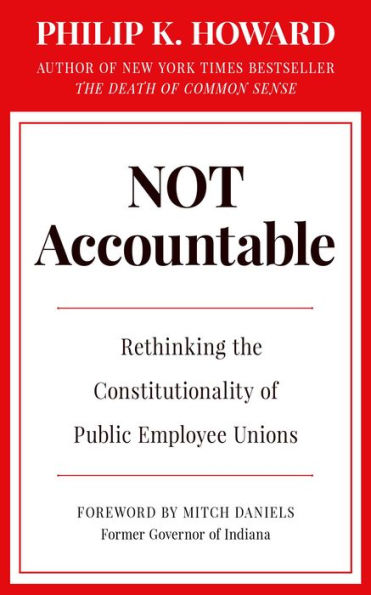 Not Accountable: Rethinking The Constitutionality Of Public Employee Unions - 9781957588124
