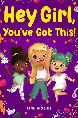 Hey Girl, You'Ve Got This!: Inspirational Stories That Help Girls To Develop Courage, Self Confidence, And Overcome Challenges