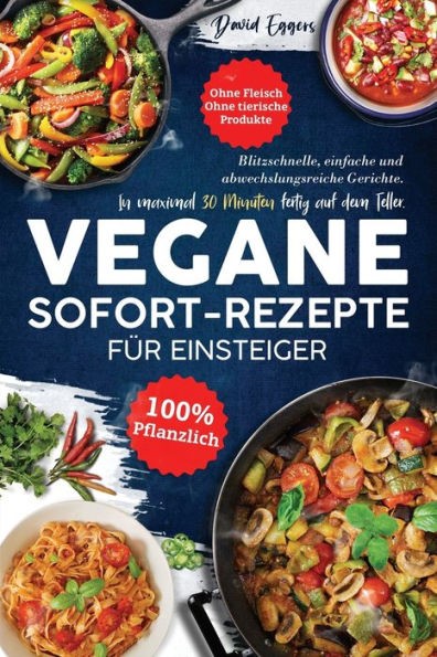 Vegane Sofort-Rezepte Für Einsteiger: Blitzschnelle, Einfache Und Abwechslungsreiche Gerichte. In Maximal 30 Minuten Fertig Auf Dem Teller. Ohne ... Produkte | 100 % Pflanzlich (German Edition) - 9781957667430