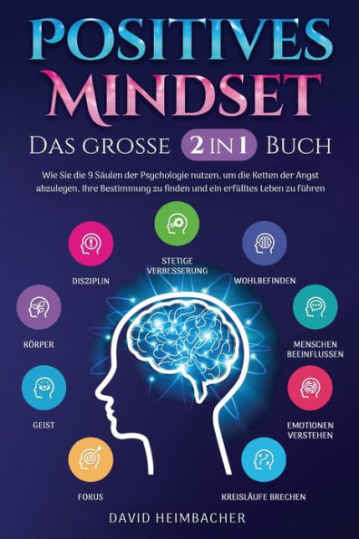 Positives Mindset - Das Große 2 In 1 Buch: Wie Sie Die 9 Säulen Der Psychologie Nutzen, Um Die Ketten Der Angst Abzulegen, Ihre Bestimmung Zu Finden Und Ein Erfülltes Leben Zu Führen (German Edition)