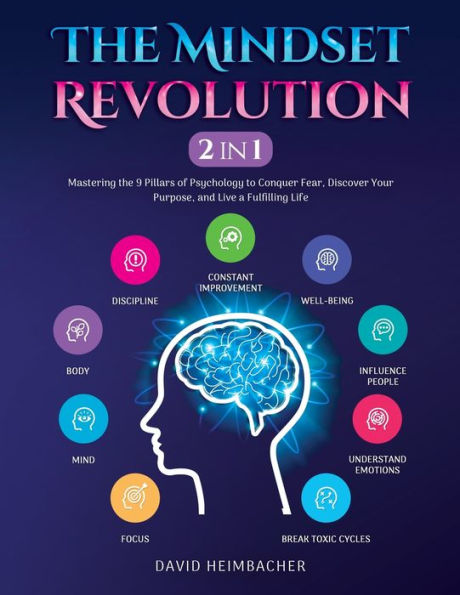 The Mindset Revolution [2-In-1]: Mastering The 9 Pillars Of Psychology To Conquer Fear, Discover Your Purpose, And Live A Fulfilling Life - 9781957667584