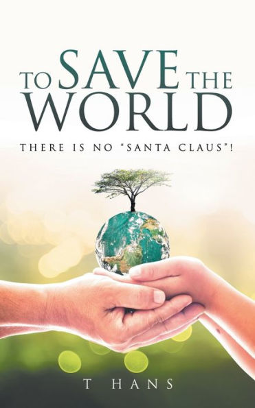 To Save The World -- There Is No "Santa Claus"! - 9781957676555