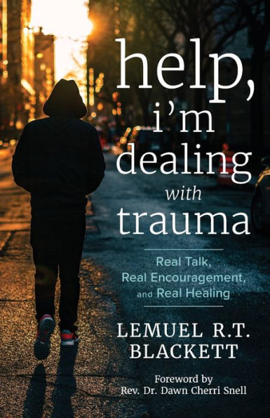 Help, I'M Dealing With Trauma: Real Talk, Real Encouragement, And Real Healing - 9781957687100