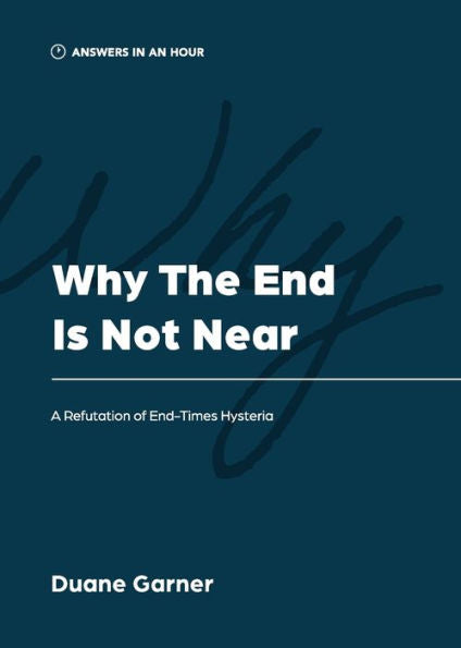 Why The End Is Not Near: A Refutation Of End-Times Hysteria (Answers In An Hour) - 9781957726052