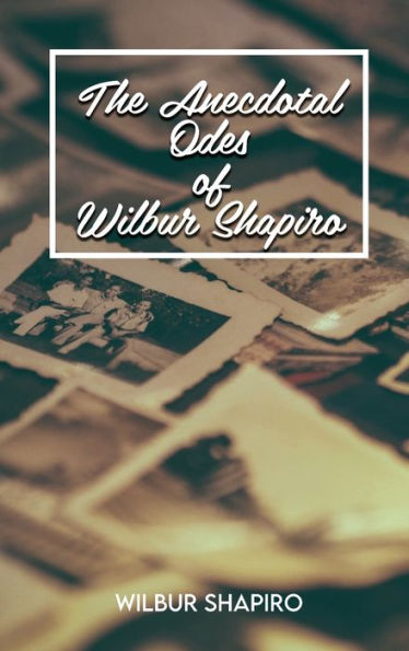 The Anecdotal Odes Of Wilbur Shapiro - 9781957776651
