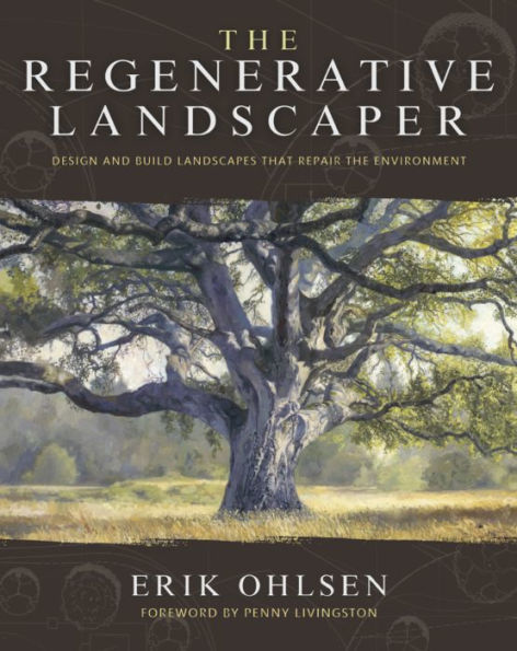 The Regenerative Landscaper: Design And Build Landscapes That Repair The Environment - 9781957869087