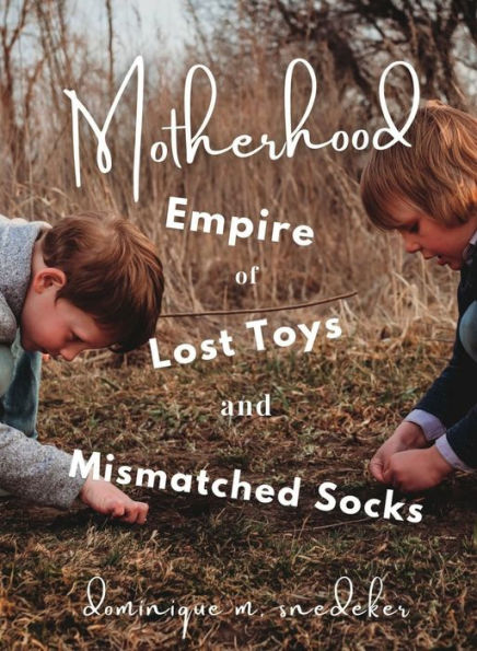Motherhood: Empire Of Lost Toys And Mismatched Socks - 9781957913414