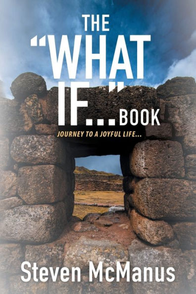 The "What If..." Book: Journey To A Joyful Life... - 9781957943824