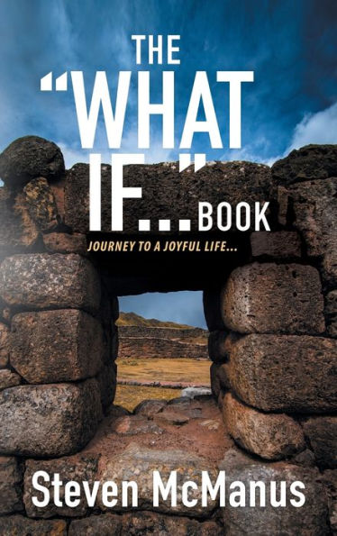 The "What If..." Book: Journey To A Joyful Life... - 9781957943831