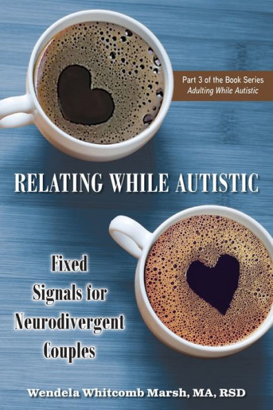 Relating While Autistic: Fixed Signals For Neurodivergent Couples (Adulting While Autistic, 3) - 9781957984049
