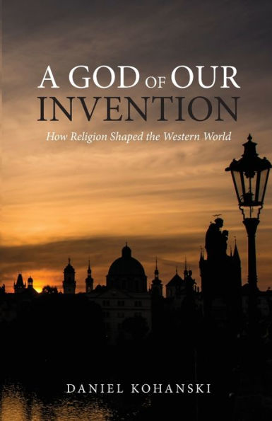 A God Of Our Invention: How Religion Shaped The Western World - 9781958061183