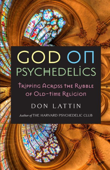 God On Psychedelics: Tripping Across The Rubble Of Old-Time Religion - 9781958061282