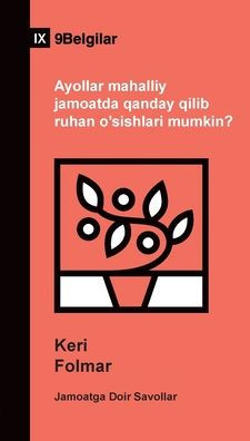 Ayollar Mahalliy Jamoatda Qanday Qilib Ruhan O'sishlari Mumkin? (How Can Women Thrive In The Local Church?) (Uzbek Latin) (Church Questions (Uzbek Latin)) (Uzbek Edition)