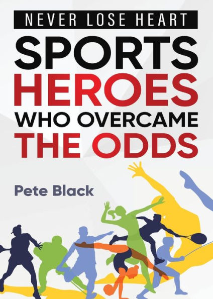 Sports Heroes Who Over Came The Odds - Never Lose Heart