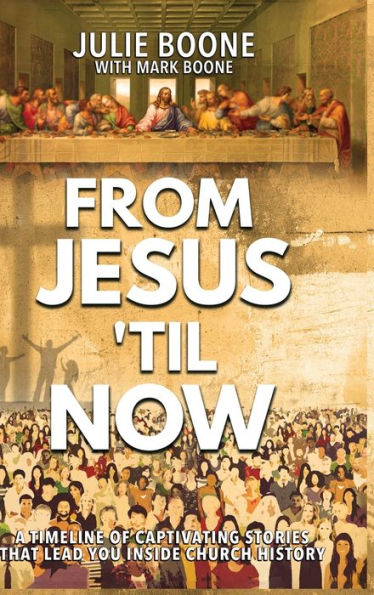 From Jesus 'Til Now: A Timeline Of Captivating Stories That Lead You Inside Church History