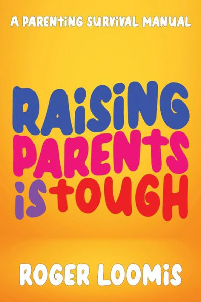 Raising Parents Is Tough: A Parenting Survival Manual - 9781958304600