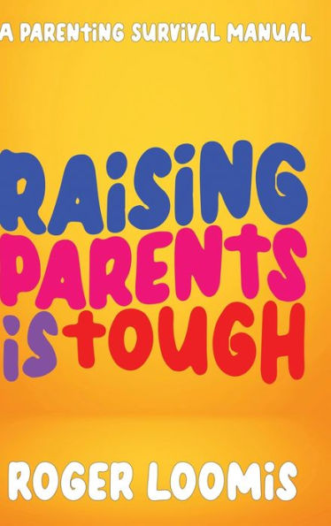 Raising Parents Is Tough: A Parenting Survival Manual - 9781958304617