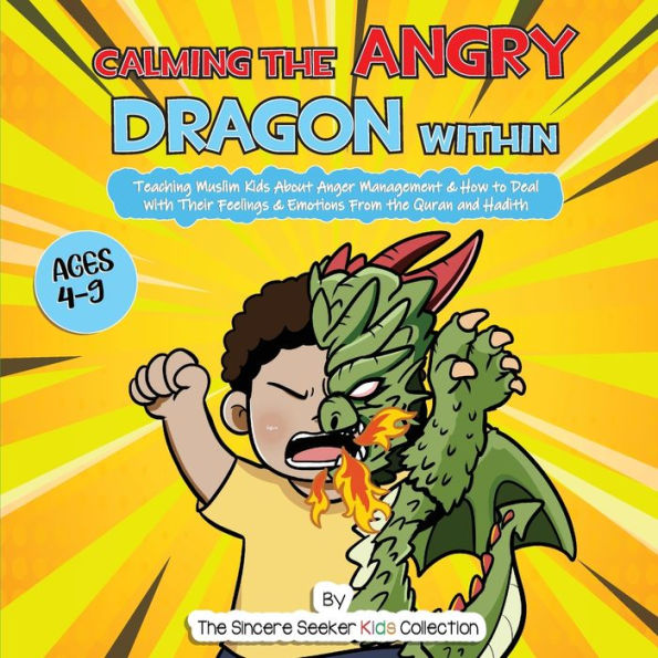 Calming The Angry Dragon Within: Teaching Muslim Kids About Anger Management & How To Deal With Their Feelings & Emotions From The Quran And Hadith (Islam For Kids Series) - 9781958313701