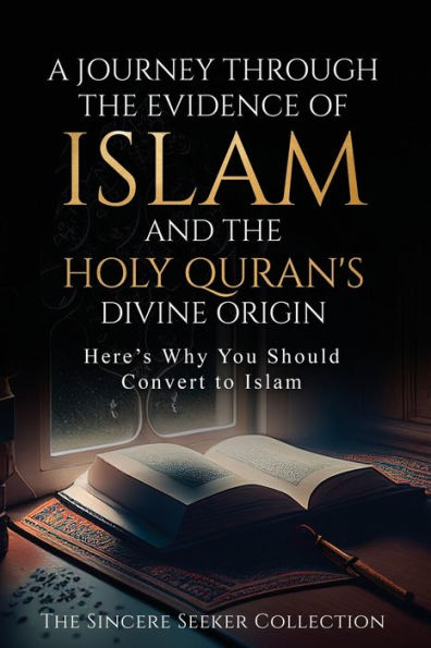 A Journey Through The Evidence Of Islam And The Holy Quran's Divine Origin: Here's Why You Should Convert To Islam (Understanding Islam | Learn Islam ... Of Islam | Islam Beliefs And Practices) - 9781958313763