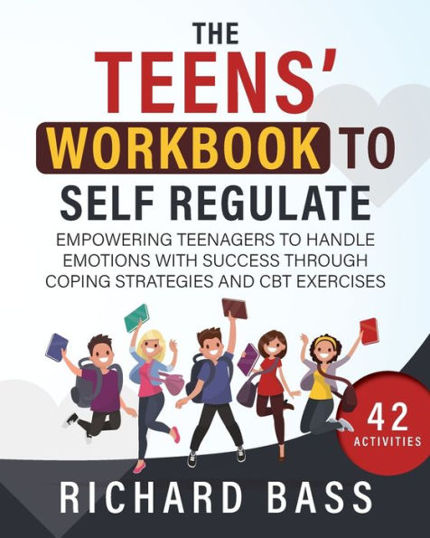 The Teens' Workbook To Self Regulate: Empowering Teenagers To Handle Emotions With Success Through Coping Strategies And Cbt Exercises (Successful Parenting)