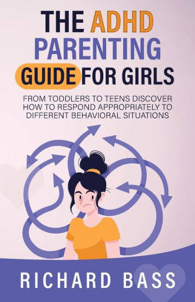 The Adhd Parenting Guide For Girls: From Toddlers To Teens Discover How To Respond Appropriately To Different Behavioral Situations (Successful Parenting) - 9781958350126