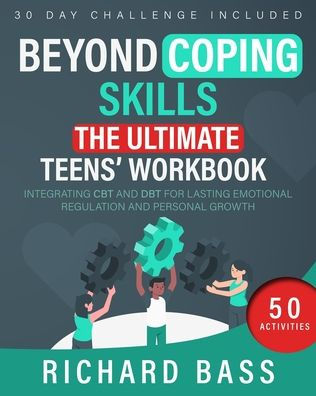 Beyond Coping Skills: The Ultimate Teens' Workbook: Integrating Cbt And Dbt For Lasting Emotional Regulation And Personal Growth (Successful Parenting) - 9781958350171