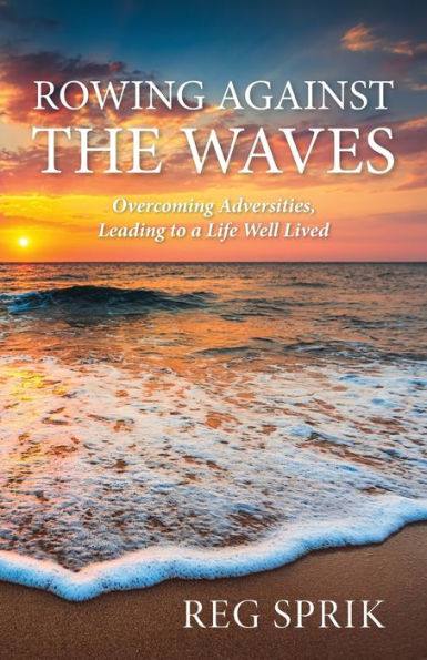 Rowing Against The Waves: Overcoming Adversities, Leading To A Life Well Lived