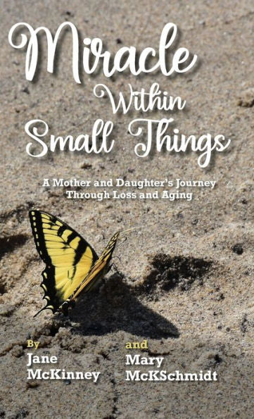 Miracle Within Small Things: A Mother And Daughter'S Journey Through Loss And Aging - 9781958363584
