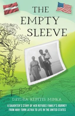 The Empty Sleeve: A Daughter'S Story Of Her Refugee Family'S Journey From War-Torn Latvia To Life In The United States - 9781958363867