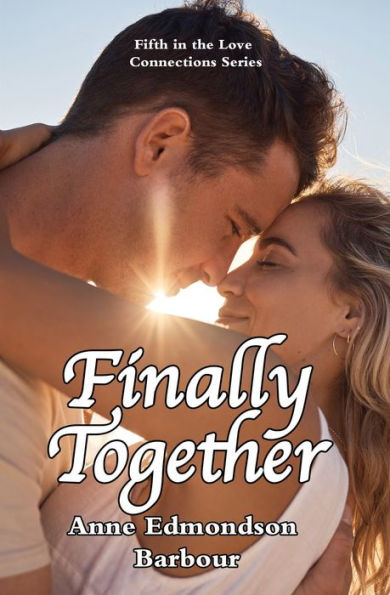 Finally Together: Fifth In The Love Connections Series (Love Connections Contemporary Interconnected Romance)