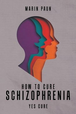 How To Cure Schizophrenia: Yes Cure - 9781958381731