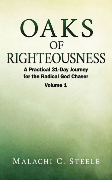 Oaks Of Righteousness: A Practical 31-Day Journey For The Radical God Chaser - Volume 1 - 9781958404317
