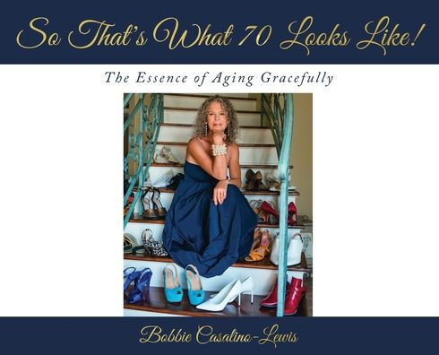 So That's What 70 Looks Like!: The Essence Of Aging Gracefully - 9781958405741