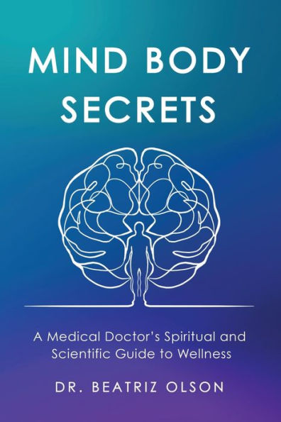 Mind Body Secrets: A Medical Doctor's Spiritual And Scientific Guide To Wellness - 9781958405918